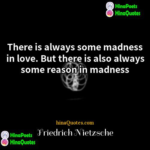 Friedrich Nietzsche Quotes | There is always some madness in love.